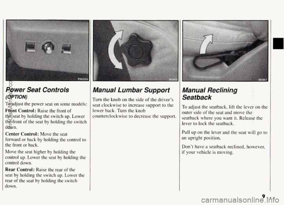 PONTIAC GRAND-AM 1994 Owners Manual Power Seat Controls
(OPTION)
To adjust the power seat on some models:
Front Control: Raise the front of
the seat by holding the switch up. Lower
the front of the seat by ho PONTIAC GRAND-AM 1994 Owners Manual Power Seat Controls
(OPTION)
To adjust the power seat on some models:
Front Control: Raise the front of
the seat by holding the switch up. Lower
the front of the seat by ho