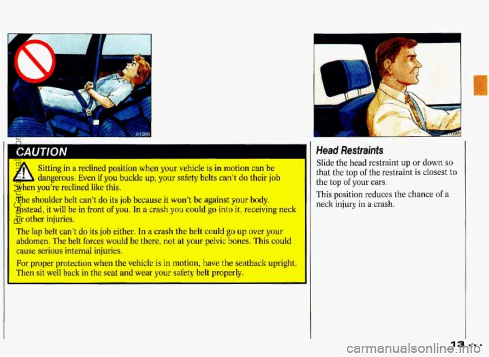 PONTIAC GRAND-PRIX 1993  Owners Manual P 
CAUTION 
Sitting in a  reclined position when your vehicle is in mation can be 
L dangerous. Even if you buckle up, your safety belts can’t do their job 
mllGn you’re  reclined like this. 
The 