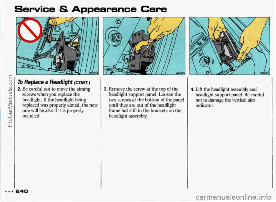 PONTIAC GRAND-PRIX 1993  Owners Manual Service & Appearance Care 
, M.8 
To Replace a Headlight (CONT.) 
2. Be careful  not  to move the aiming 
screws  when you  replace  the 
headlight.  If the  headlight  being 
replaced  was properly  