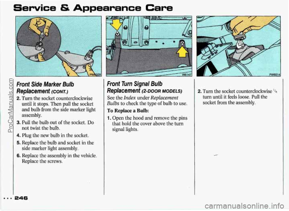 PONTIAC GRAND-PRIX 1993  Owners Manual Service Appearance Care 
Front  Side  Marker  Bulb 
Replacement 
(CONT.) 
2. Turn the socket  countercloclwise 
until  it stops. Then  pull the socket 
and  bulb  from  the side  marker  light 
assemb