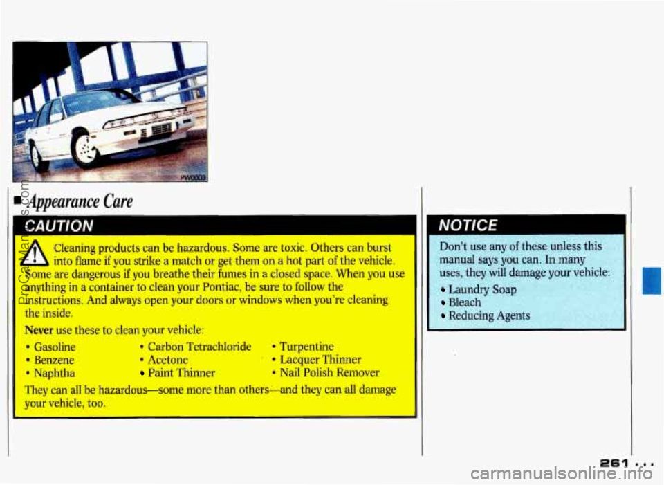 PONTIAC GRAND-PRIX 1993  Owners Manual Appearance Care 
Cleaning products can be hazardous. Some are. toxic.  Others  can  burst 
1’ into flame if you strike a match  or get them on a hot part of the  vehicle. 
Some  are dangerous 
if yo