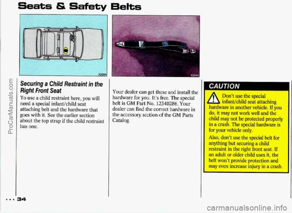 PONTIAC GRAND-PRIX 1993  Owners Manual Seats Safety Eelts 
Securing  a  Child  Restraint  in  the 
Righf Front  Seat 
To use  a  child restraint here,  you  will 
need  a  special  infant/child  seat 
attaching  belt  and the hardware  tha