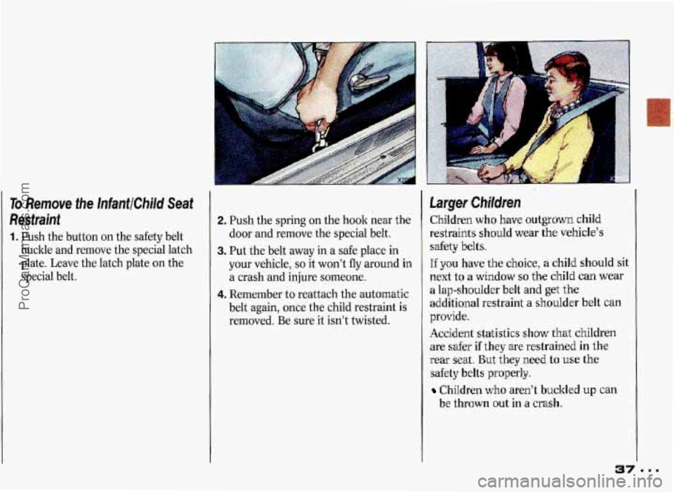 PONTIAC GRAND-PRIX 1993  Owners Manual To Remove  the InfanflChild Seat 
Restraint 
1. Push the  button  on the  safety  belt 
buckle  and  remove  the special  latch 
plate.  Leave  the latch  plate 
on the 
special  belt. 
2. Push the  s