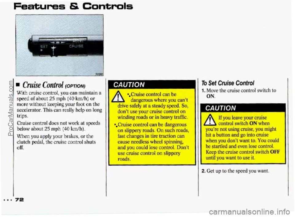 PONTIAC GRAND-PRIX 1993  Owners Manual Features & Controls 
6 Cmke Control (OPTION) 
With cruise control, you  can maintain  a 
spesd of about 25 mph (40 Wh] or 
more without  keeping your foot on  the 
accelerator. This 
can really  help 