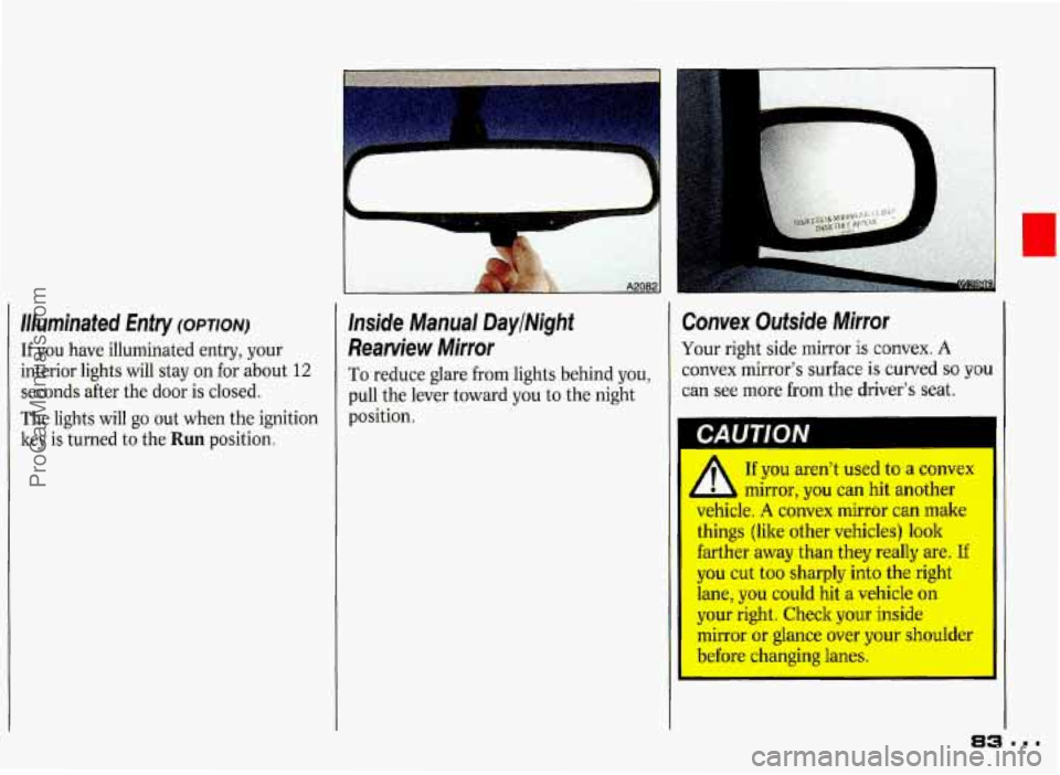 PONTIAC GRAND-PRIX 1993  Owners Manual Illuminated Entry (OPTION) 
If  you  have illuminated  entry,  your 
interior  lights  will stay  on for  about 
12 
seconds  after  the door  is  closed. 
The  lights  will  go  out when  the ignitio