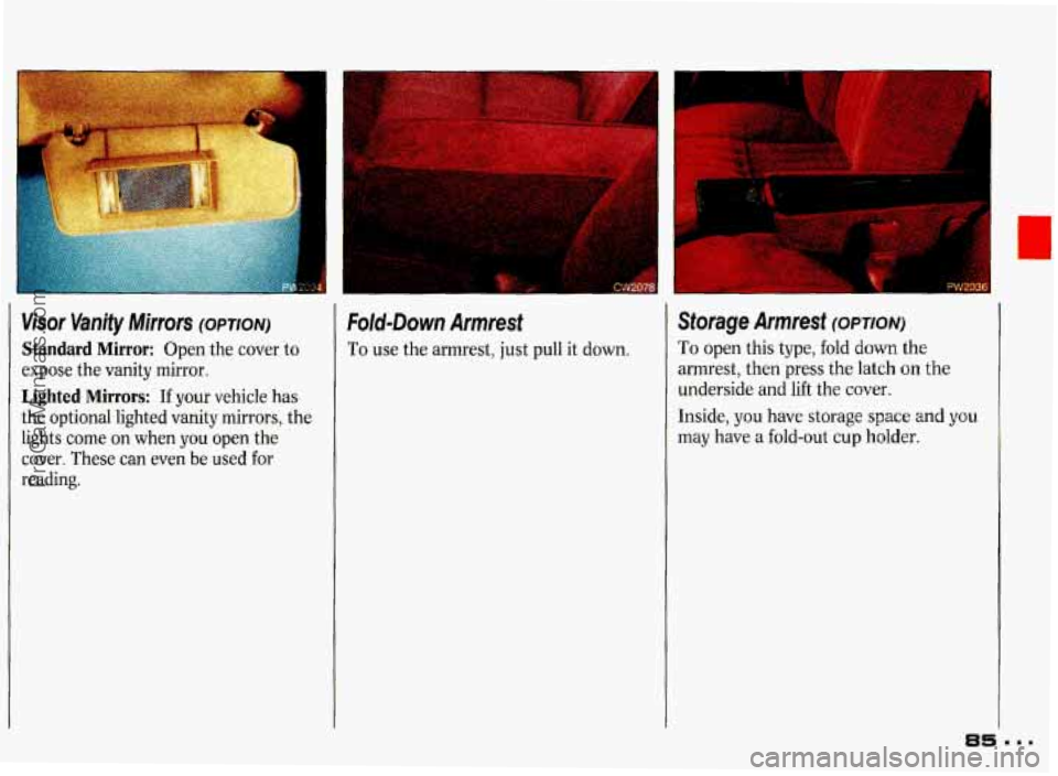 PONTIAC GRAND-PRIX 1993  Owners Manual r 
1 
Visor  Vanity Mirrors (OPTION) 
Standard  Mirror: Open the cover  to 
expose  the vanity  mirror. 
Lighted  Mirrors: If your  vehicle  has 
the  optional  lighted  vanity  mirrors,  the 
lights 