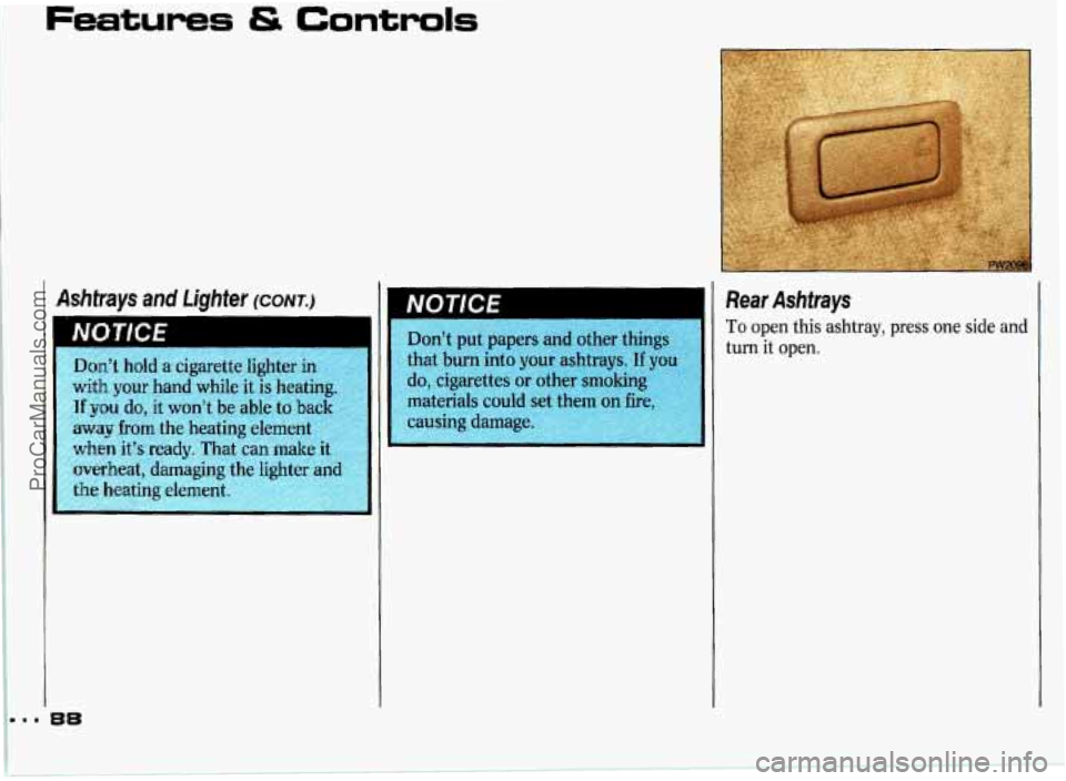 PONTIAC GRAND-PRIX 1993  Owners Manual Features & Controls 
Ashfrays and Lighter (CONT.) 
Don’t hold  a  cigarette  lighter in 
with your hand while it  is  heating. 
If you  do,  it  won’t be able to back 
away from  the heating eleme