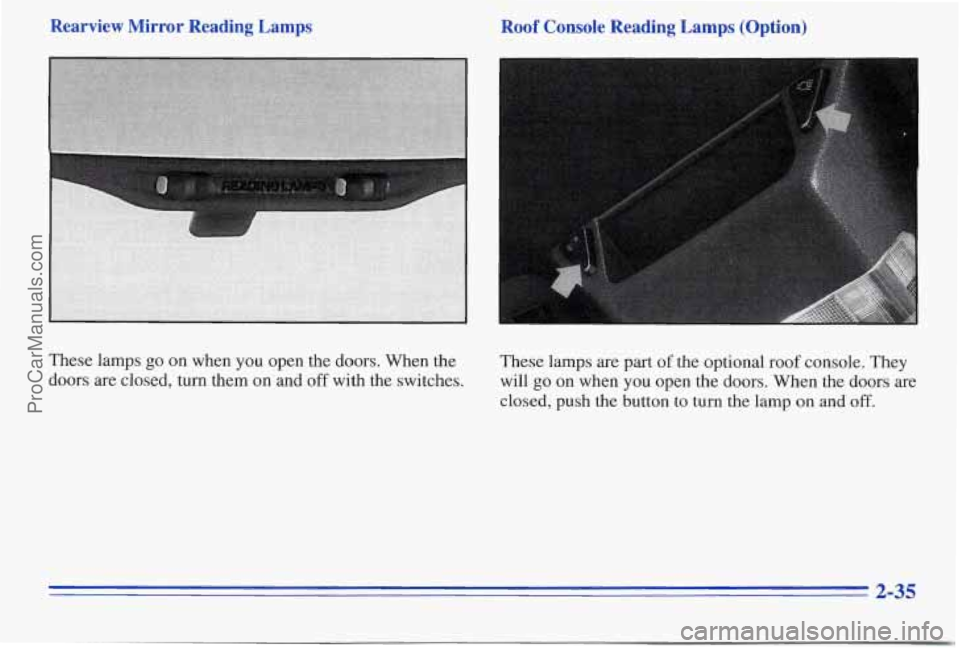 PONTIAC PONTIAC 1996  Owners Manual Rearview  Mirror  Reading  Lamps Roof Console  Reading  Lamps  (Option) 
These lamps go on when  you  open  the  doors. When the 
doors are  closed,  turn  them 
on and off with  the  switches.  These