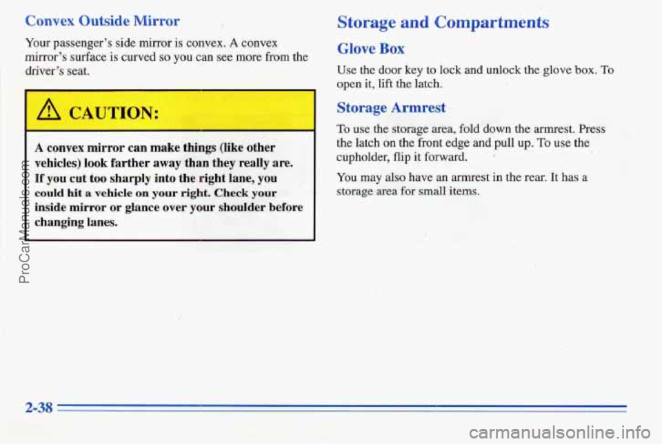 PONTIAC PONTIAC 1996  Owners Manual Convex Outside Mirror 
Your passenger’s side mirror is convex. A convex 
mirror’s  surface 
is curved so you can see more  from  the 
driver’s  seat. 
A CAUi ION: 
A convex  mirror  can  make  t