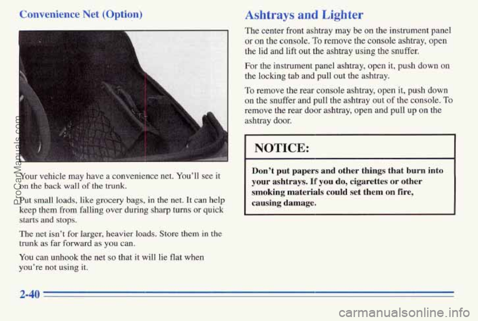 PONTIAC PONTIAC 1996  Owners Manual Convenience Net (Option) 
Your vehicle  may have  a convenience  net.  You’ll see it 
on 
the back  wall of the trunk. 
Put small  loads, like grocery bags,  in the net.  It can help 
keep them from