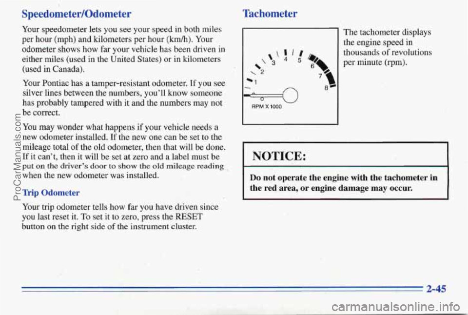 PONTIAC PONTIAC 1996  Owners Manual Speedometer/Odometer 
Your speedometer  lets  you see your  speed  in  both  miles 
per  hour  (mph)  and  kilometers  per hour 
(M). Your 
odometer shows how far your vehicle has  been driven  in 
ei