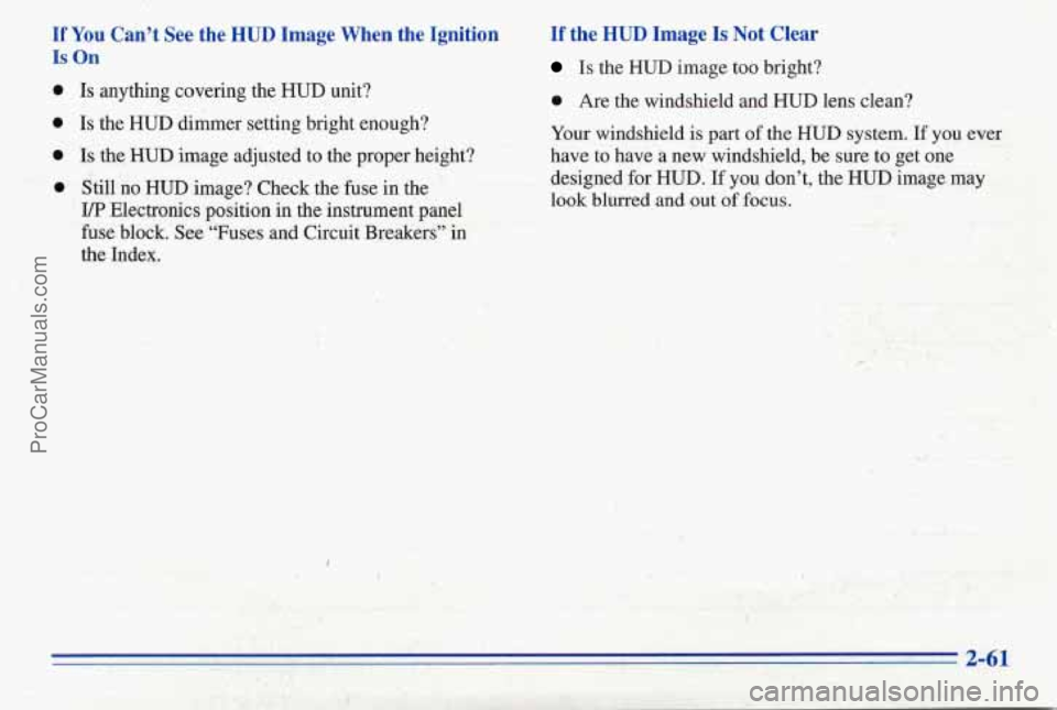 PONTIAC PONTIAC 1996  Owners Manual If You Can’t  See  the HUD Image  When  the  Ignition 
Is On 
If  the HUD Image  Is  Not  Clear 
Is the HUD image too bright? 
0 
0 
0 
0 
Is anything covering the HUD unit? 
Is the HUD dimmer setti