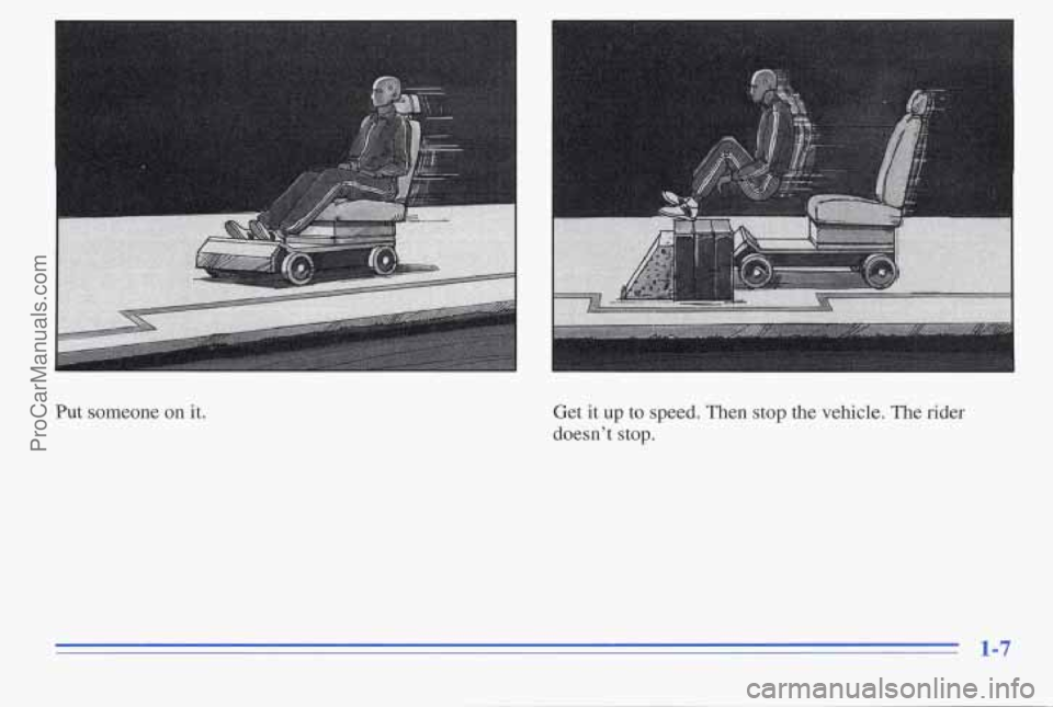 PONTIAC PONTIAC 1996  Owners Manual Put someone on it. 
Get it up to speed. Then stop the  vehicle. The rider 
doesnt 
stop. 
1-7 
ProCarManuals.com 