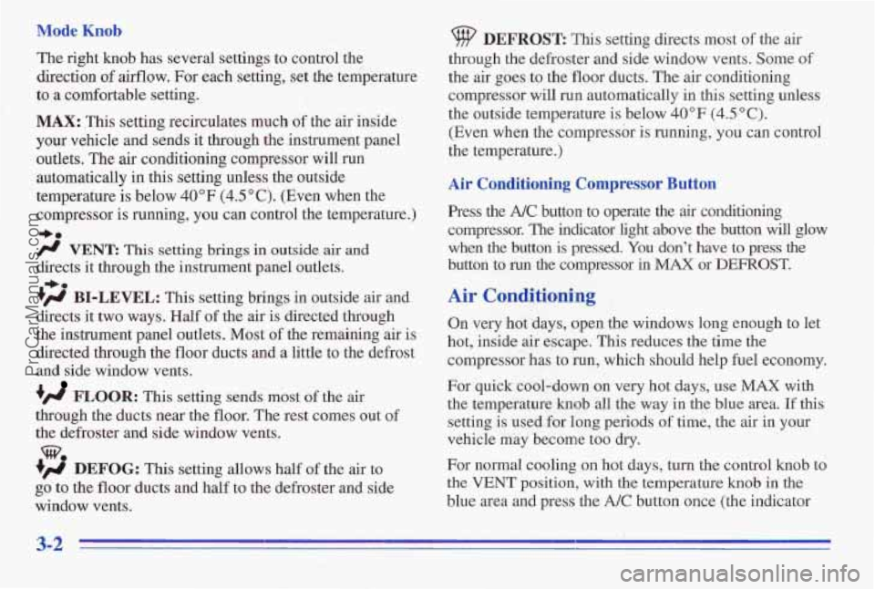 PONTIAC PONTIAC 1996  Owners Manual Mode Knob 
The right knob  has several settings  to control the 
direction of airflow. For each setting, set the temperature 
to 
a comfortable setting. 
MAX: This  setting  recirculates much of the a