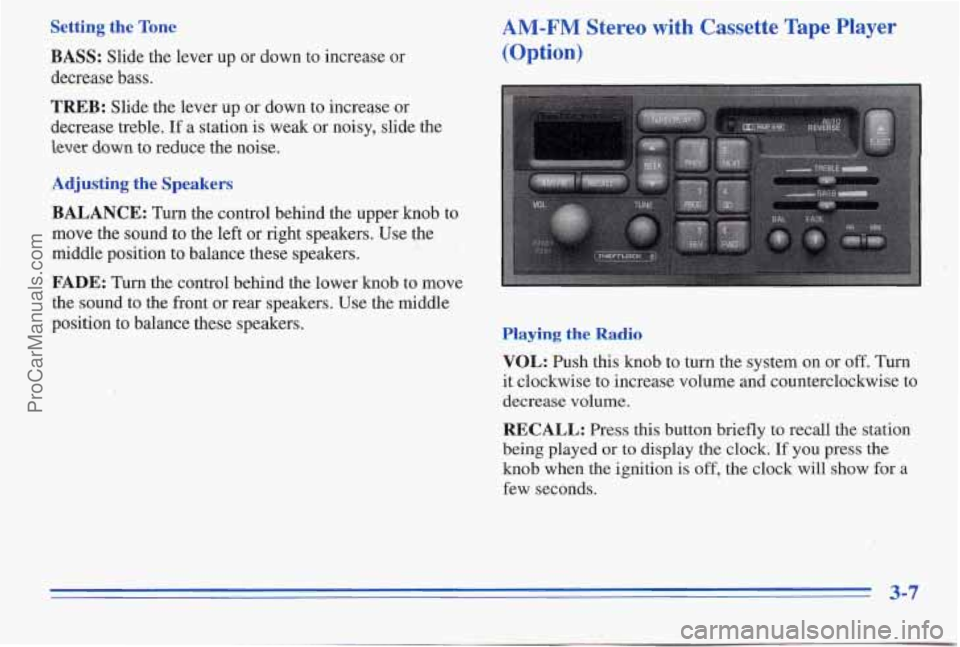 PONTIAC PONTIAC 1996  Owners Manual Setting  the  Tone 
BASS: Slide the lever up or down to increase or 
decrease bass. 
TREB: Slide the lever  up or down to increqse  or 
decrease treble.  If  a station  is weak  or noisy,  slide the 
