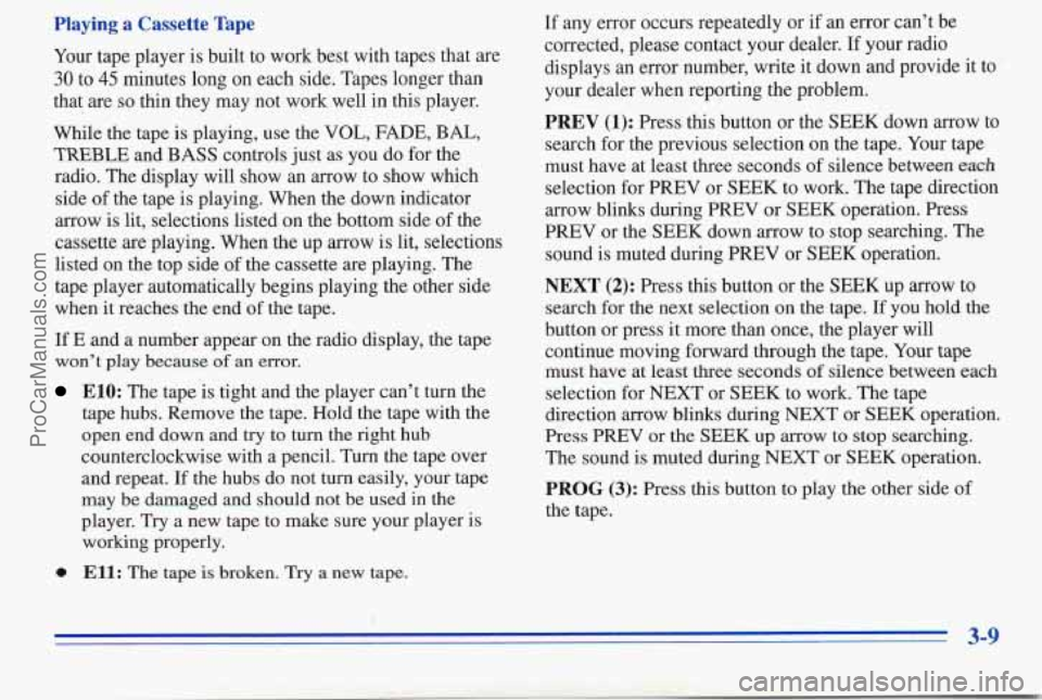 PONTIAC PONTIAC 1996  Owners Manual Playing  a Cassette Tape 
Your tape player  is built to work  best  with tapes that are 
30 to 45 minutes long on each  side.  Tapes longer than 
that 
are so thin  they  may  not  work  well in this 