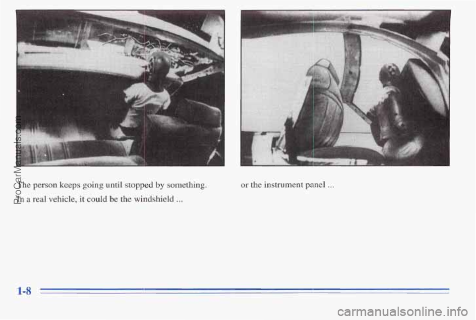 PONTIAC PONTIAC 1996  Owners Manual The person  keeps  going  until  stopped by something. 
In a real  vehicle,  it could be the  windshield ... 
or the  instrument  panel . . . 
1-8 
ProCarManuals.com 