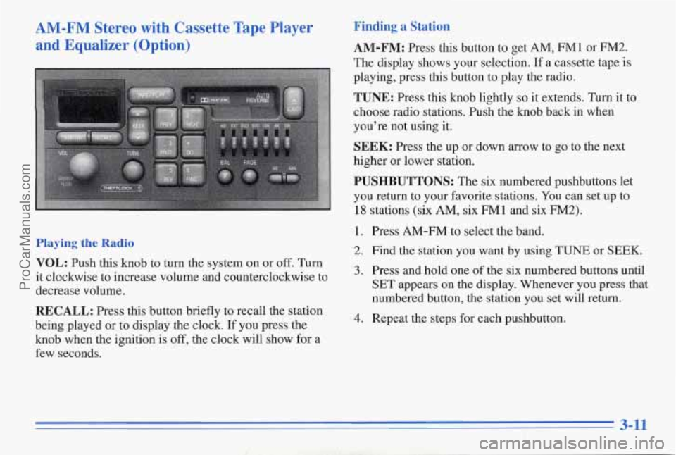 PONTIAC PONTIAC 1996  Owners Manual AM-FM Stereo  with  Cassette  Tape  Player 
and  Equalizer  (Option) 
Playing the Radio 
VOL: Push  this  knob to turn the system on or off. Turn 
it  clockwise to increase volume  and counterclockwis