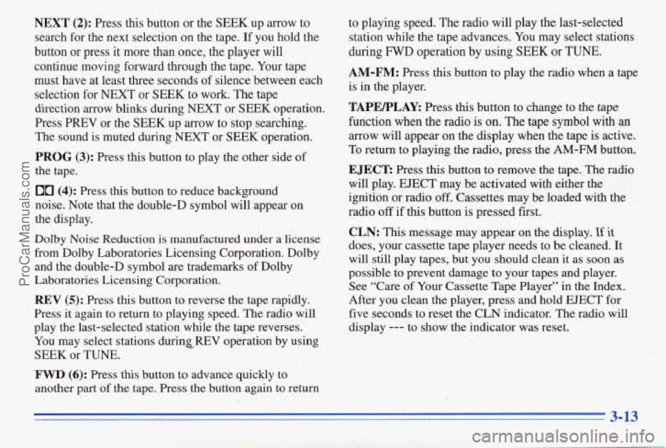 PONTIAC PONTIAC 1996  Owners Manual NEXT (2): Press this  button  or the  SEEK  up  arrow  to 
search  for the next selection  on the  tape. 
If you  hold  the 
button  or 
press it more than once, the player  will 
continue  moving for