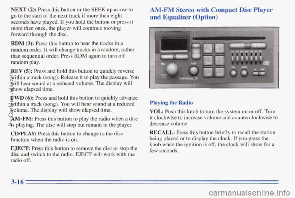 PONTIAC PONTIAC 1996  Owners Manual NEXT (2): Press this  button  or  the SEEK up arrow to 
go to the start  of  the  next  track if more than  eight 
seconds have  played. 
If you  hold  the  button or press it 
more than once, the pla
