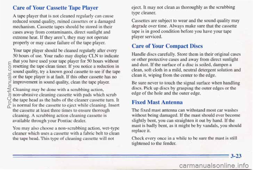 PONTIAC PONTIAC 1996  Owners Manual Care  of Your Cassette  Tape  Player 
A tape player  that is not  cleaned regularly  can cause 
reduced  sound  quality,  ruined cassettes or a  damaged 
mechanism.  Cassette tapes should be stored 
i