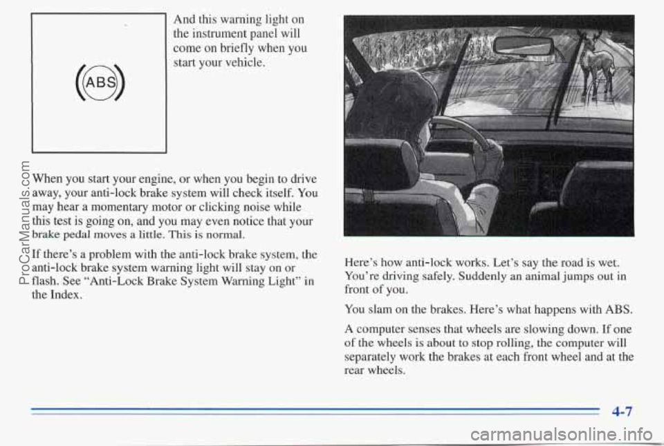 PONTIAC PONTIAC 1996  Owners Manual And this  warning  light on 
the instrument  panel  will 
come on  briefly  when  you 
start  your  vehicle. 
When  you  start  your  engine,  or when  you  begin  to drive 
away,  your  anti-lock  br