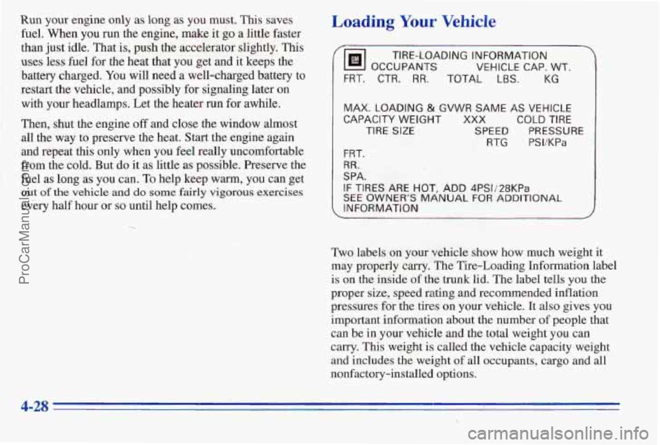 PONTIAC PONTIAC 1996  Owners Manual Run your  engine  only as long as  you must. This saves 
fuel.  When  you run the engine,. 
make it go a little faster 
than  just  idle. That  is, push  the accelerator  slightly. 
This 
uses less fu