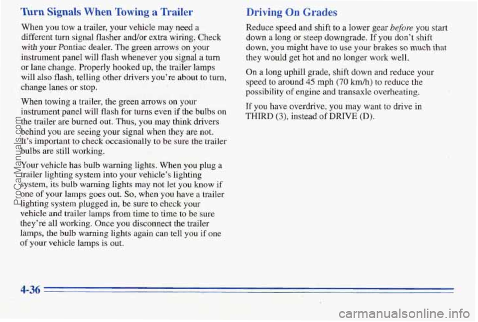 PONTIAC PONTIAC 1996  Owners Manual Turn Signals When  Towing a Wailer 
When you  tow a trailer,  your vehicle  may  need a 
different turn signal flasher and/or extra wiring.  Check 
with your Pontiac dealer. The green  arrows on your 