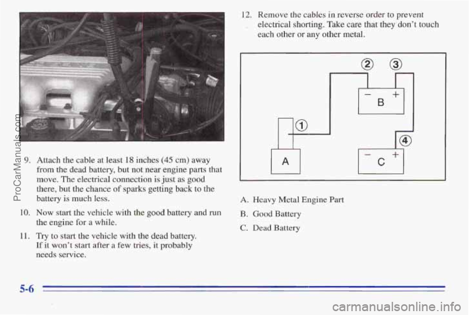 PONTIAC PONTIAC 1996  Owners Manual 12. Remove the cables  in reverse  order  to  prevent 
, electrical  shorting. Take care that  they  don’t  touch 
.each  other  or any  other metal. 
9. Attach  the  cable at least 18 inches (45 cm