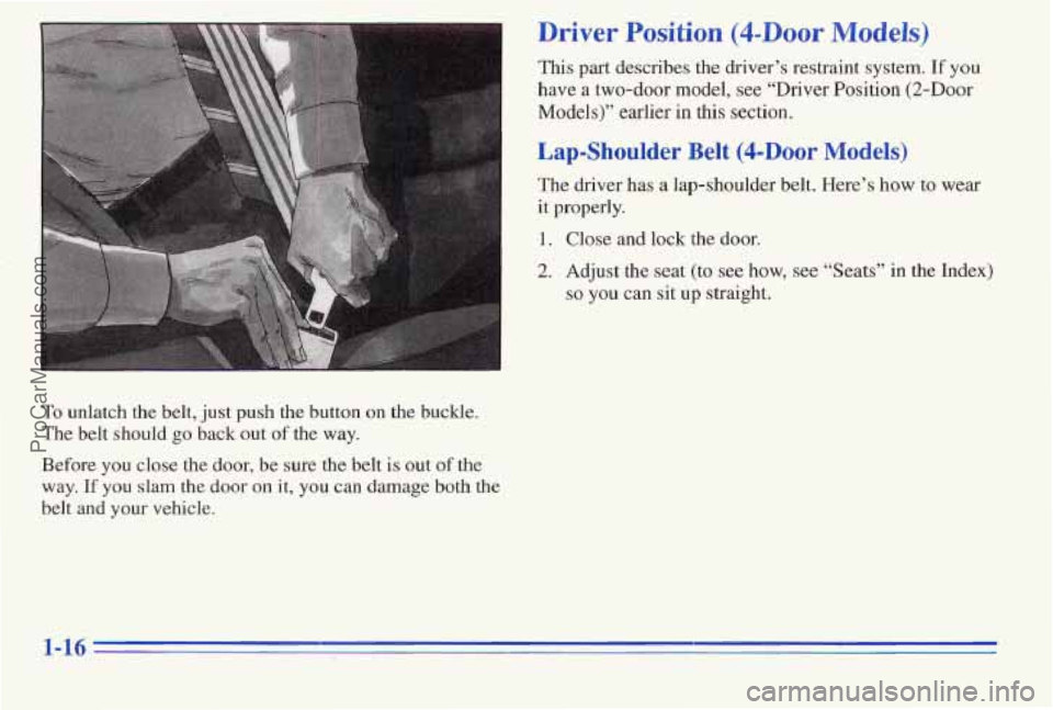 PONTIAC PONTIAC 1996  Owners Manual To unlatch  the  belt,  just push  the  button on the  buckle. 
The  belt  should 
go back  out of the  way. 
Before  you  close the  door,  be  sure the belt 
is out of the 
way. If you slam the door