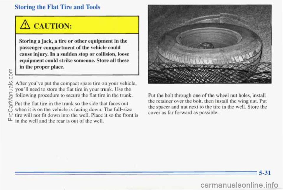 PONTIAC PONTIAC 1996  Owners Manual Storing  the  Flat  Tire and Tools 
Storing  a  jack,  a  tire  or  other  equipment  in  the passenger  compartment 
of the  vehicle  could 
cause  injury. 
In a sudden  stop or collision,  loose 
eq