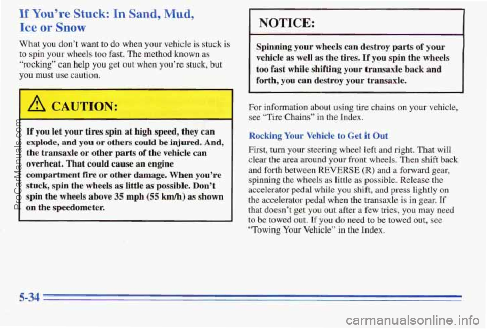 PONTIAC PONTIAC 1996  Owners Manual If You’re Stuck: In Sand, Mud, 
Ice or Snow 
What you don’t  want to do when  your vehicle  is stuck is 
to spin your wheels too fast.  The method  known as 
“rocking”  can help  you get out  