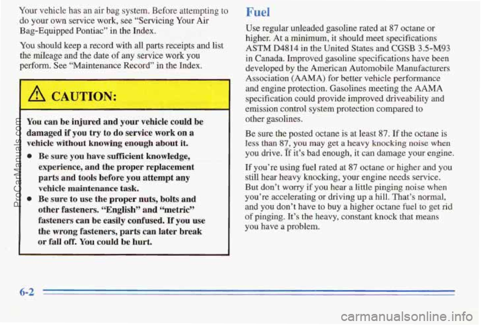 PONTIAC PONTIAC 1996  Owners Manual Your vehicle  has an air bag system.  Before  attempting to 
do  your  own service 
work, see “Servicing Your  Air 
Bag-Equipped Pontiac”  in the  Index. 
You should keep a ,record with .all parts