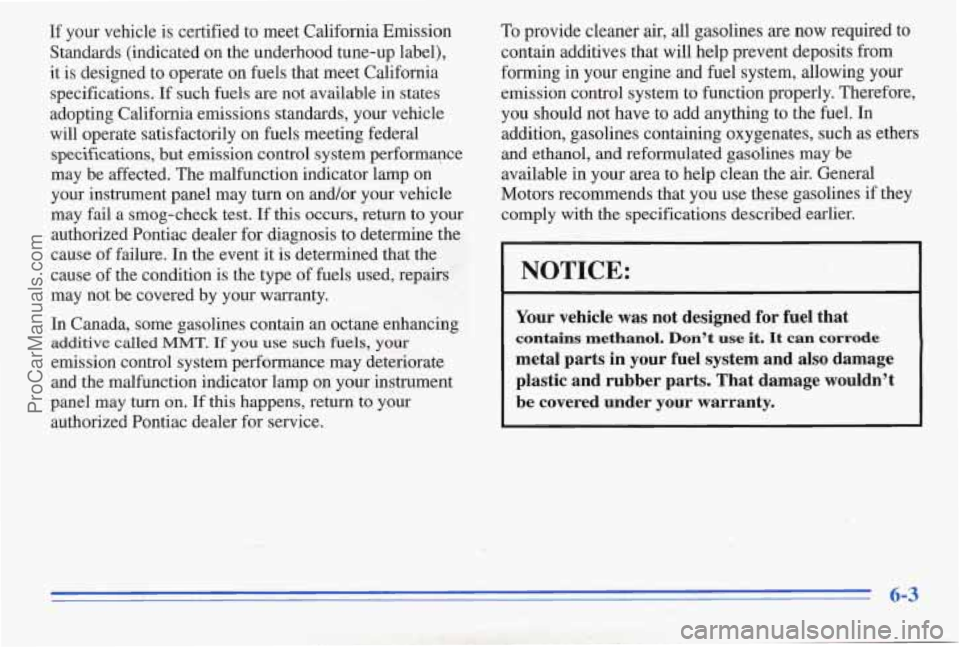 PONTIAC PONTIAC 1996  Owners Manual If your  vehicle is certified to meet California Emission 
Standards (indicated  on the underhood tune-up label), 
it  is  designed  to operate on fuels that meet California 
specifications.  If such 