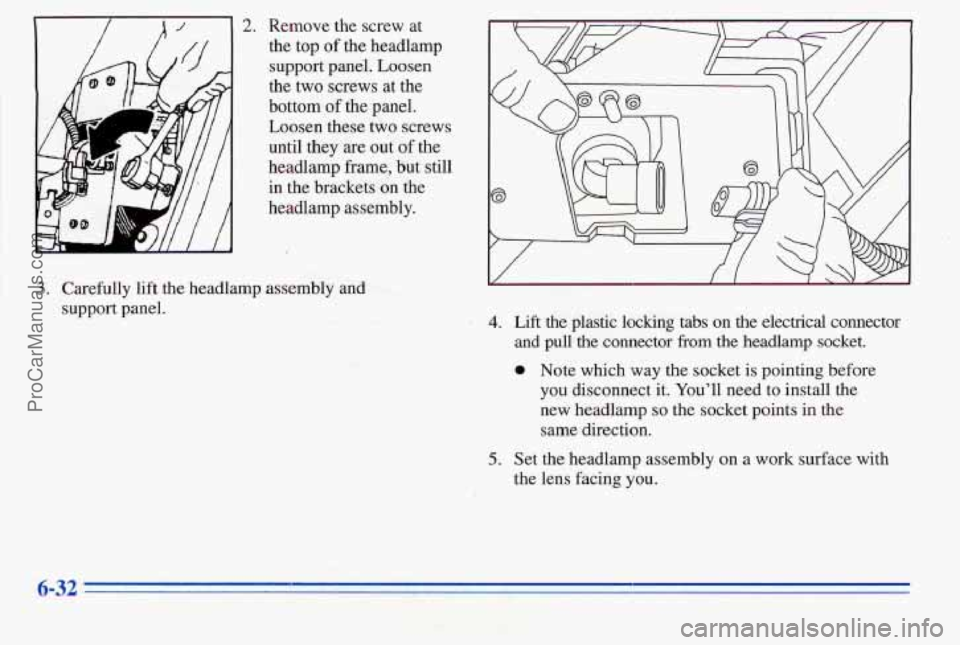 PONTIAC PONTIAC 1996  Owners Manual / 2. Remove the screw  at 
the  top 
of the headlamp 
support panel. Loosen 
the  two  screws  at the 
bottom 
of the panel. 
Loosen  these two screws 
until  they 
are out of the 
headlamp frame, but