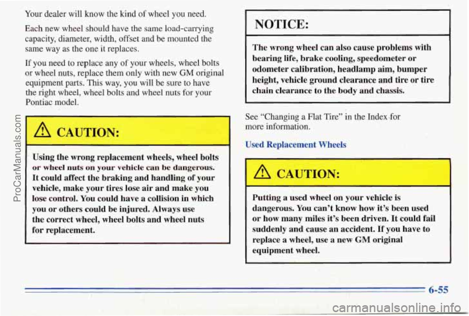 PONTIAC PONTIAC 1996  Owners Manual Your dealer  will  know the  kind  of wheel  you  need. 
Each  new  wheel  should  have the  same  load-carrying 
capacity,  diameter,  width,  offset  and  be  mounted  the  same  way as  the  one it