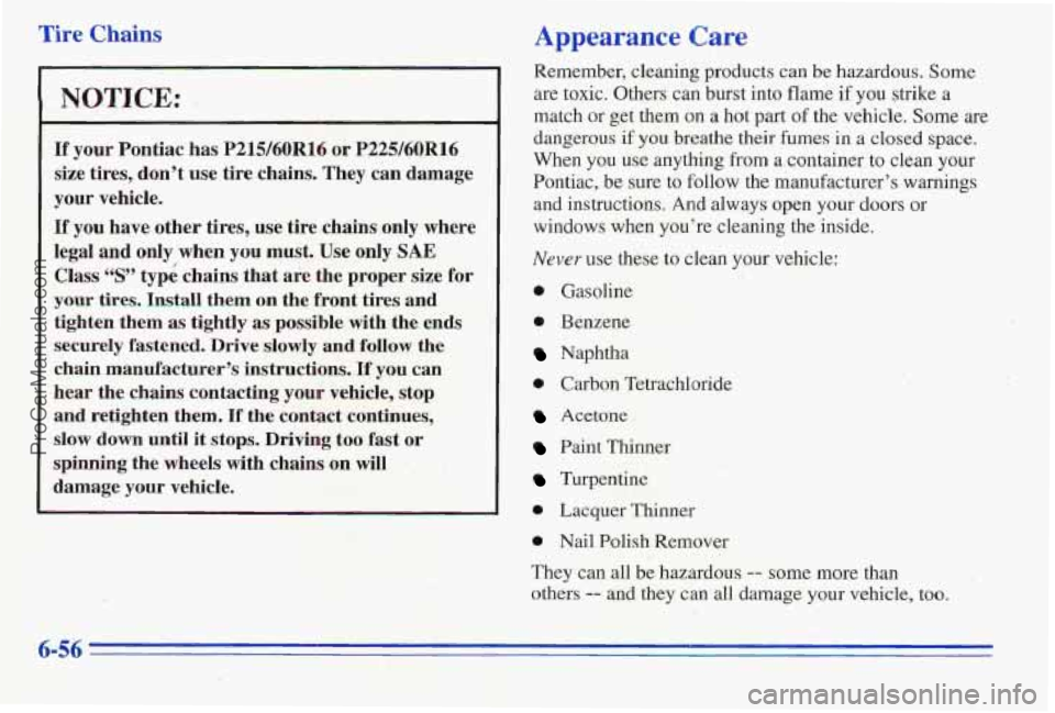 PONTIAC PONTIAC 1996  Owners Manual r Eire Chai-n, 
- 
NOTICE: 
If your Pontiac has P215/60R16 or P225/60R16 
size tires,  don’t  use  tire chains.  They  can damage 
your  vehicle. 
If you  have  other  tires, me tire chains only  wh