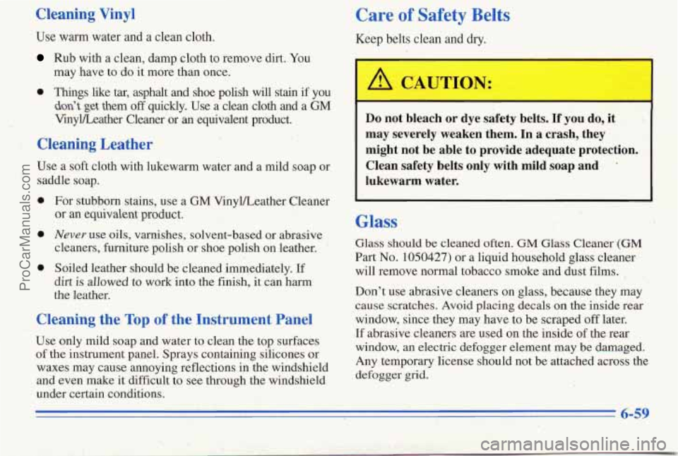 PONTIAC PONTIAC 1996  Owners Manual Cleaning  Vinyl 
Use warm water  and a clean cloth. 
Rub with  a  clean,  damp cloth to remove  dirt. You 
may  have  to  do it more  ,than once. 
0 Things like tar, asphalt  and  shoe  polish  will  