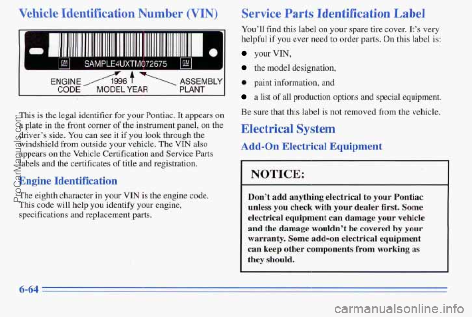 PONTIAC PONTIAC 1996  Owners Manual Vehicle Identification Number (VIN) 
ld 
I I I1 11111111 1111 111 111111 111 1. 
ENGINEA6 .) 1 ASSEMBLY 
CODE MODEL YEAR PLANT 
Tlus is the legal identifier  for your  Pontiac.  It appears on 
a plate
