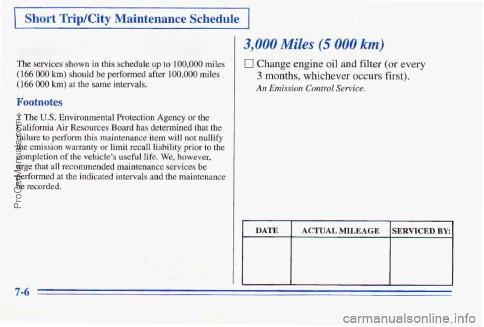 PONTIAC PONTIAC 1996  Owners Manual 1 Short TripKity Maintenance Schedule I 
, The services shown in this schedule up to 100,000 miles 
(166 000 h) should be performed after 100,000 miles 
 (166 000 km) at the  same  intervals. 
Footno