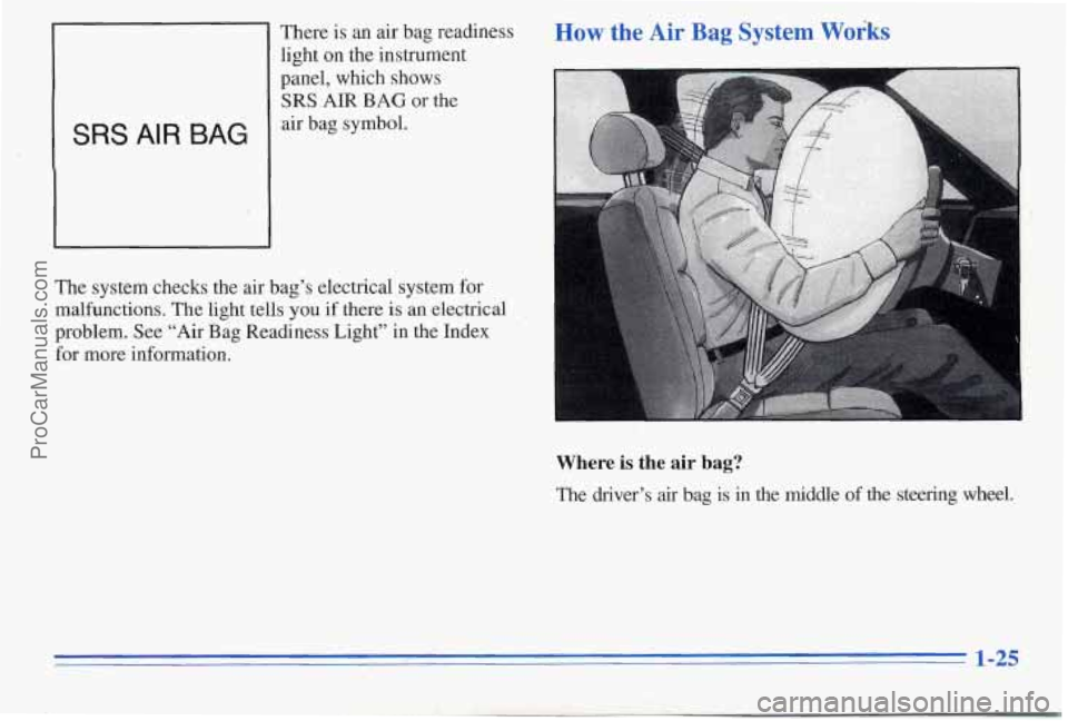 PONTIAC PONTIAC 1996  Owners Manual SRS AIR BAG 
There  is an air  bag  readiness 
light on  the  instrument 
panel,  which shows 
SRS AIR BAG or the 
air  bag  symbol. 
The  system  checks  the  air bag’s  electrica 
malfunctions.  T