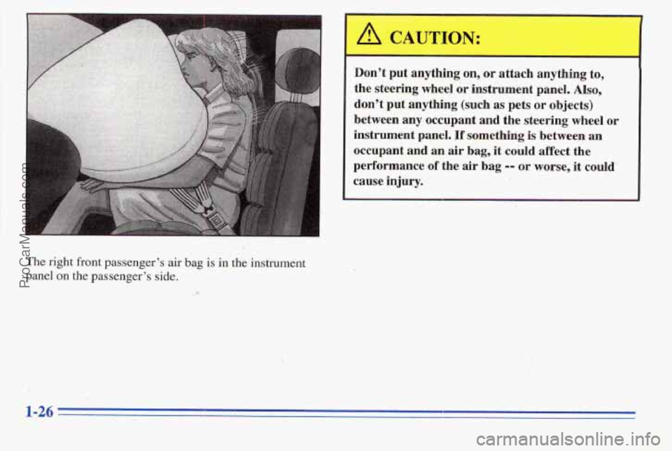 PONTIAC PONTIAC 1996  Owners Manual The right front  passenger’s air bag is in the  instrument 
panel.on  the 
passenger’s side. 
.. a’ 
Don’t put anything  on,  or  attach  anything  to, 
the  steering  wheel  or  instrument  p