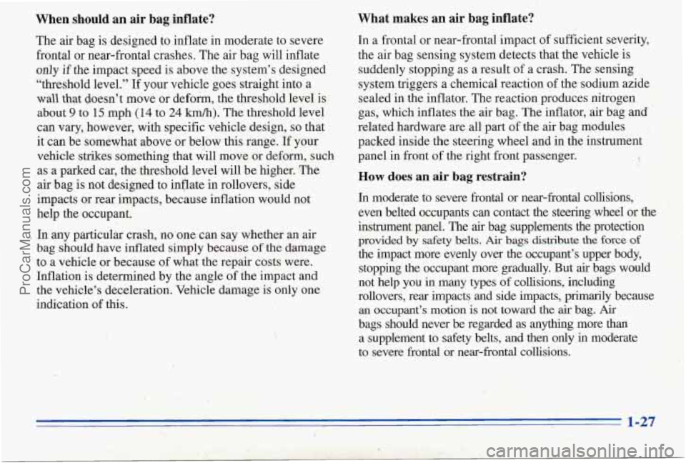 PONTIAC PONTIAC 1996 Owners Manual When should an air bag inflate?
The’ air bag is designed to inflate in moderate to severe
frontal or near-frontal crashes. The air bag will inflate
only if the impact speed
is a PONTIAC PONTIAC 1996 Owners Manual When should an air bag inflate?
The’ air bag is designed to inflate in moderate to severe
frontal or near-frontal crashes. The air bag will inflate
only if the impact speed
is a