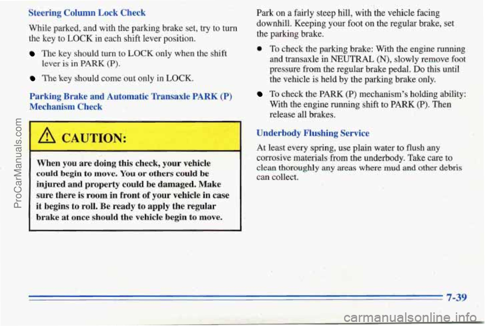 PONTIAC PONTIAC 1996  Owners Manual Steering  Column  Lock  Check 
While parked, and with the parking brake set,  try  to  turn 
the  key to 
LOCK in each shift lever position. 
The  key should  turn to LOCK  only when  the shift 
lever
