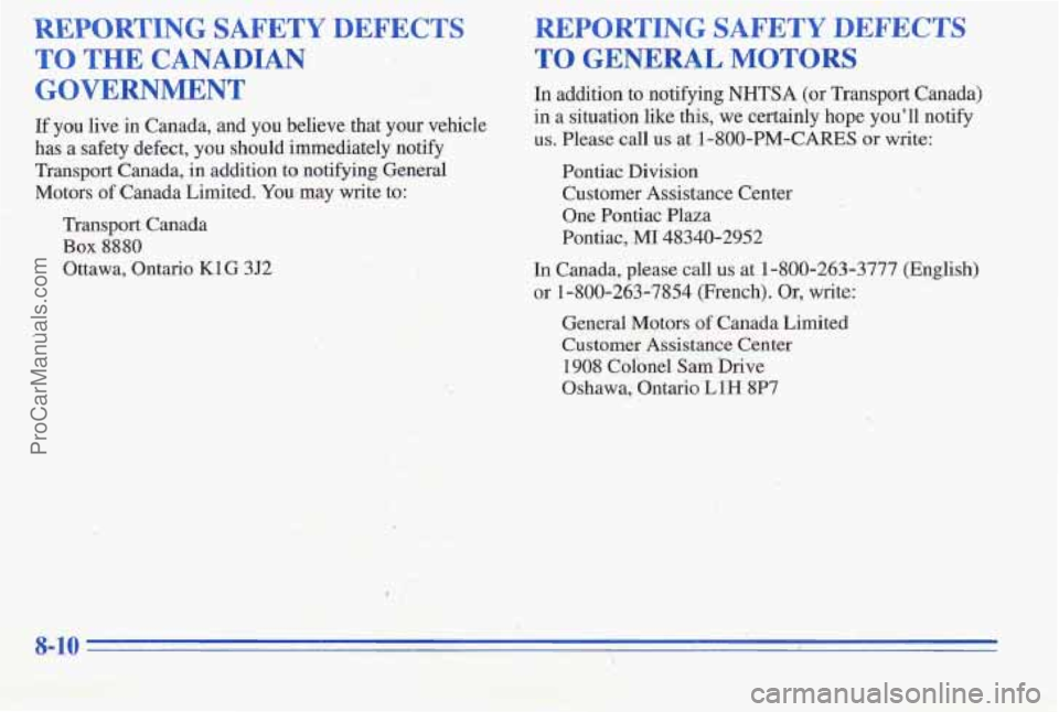 PONTIAC PONTIAC 1996  Owners Manual REPORTING  SAFETY DEFECTS 
TO THE CANADIAN 
GOVERNMENT 
If you live  in Canada,  and you  believe  that  your  vehicle 
has  a safety  defect,  you should immediately  notify 
Transport  Canada,  in  