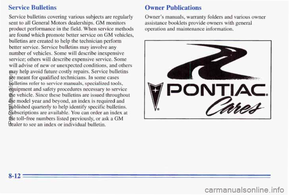 PONTIAC PONTIAC 1996  Owners Manual Servicc etins 
Service bulletins covering various subjects are regularly 
sent 
to all General Motors dealerships. GM monitors 
product performance in the  field. When service  methods 
are found 
whi