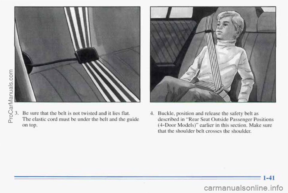 PONTIAC PONTIAC 1996  Owners Manual 3. Be sure  that  the belt  is not  twisted  and  it lies  flat. 
The  elastic  cord must  be  under  the  belt and  the  guide 
on top. 
4. Buckle,  position  and  release the  safety  belt  as 
desc