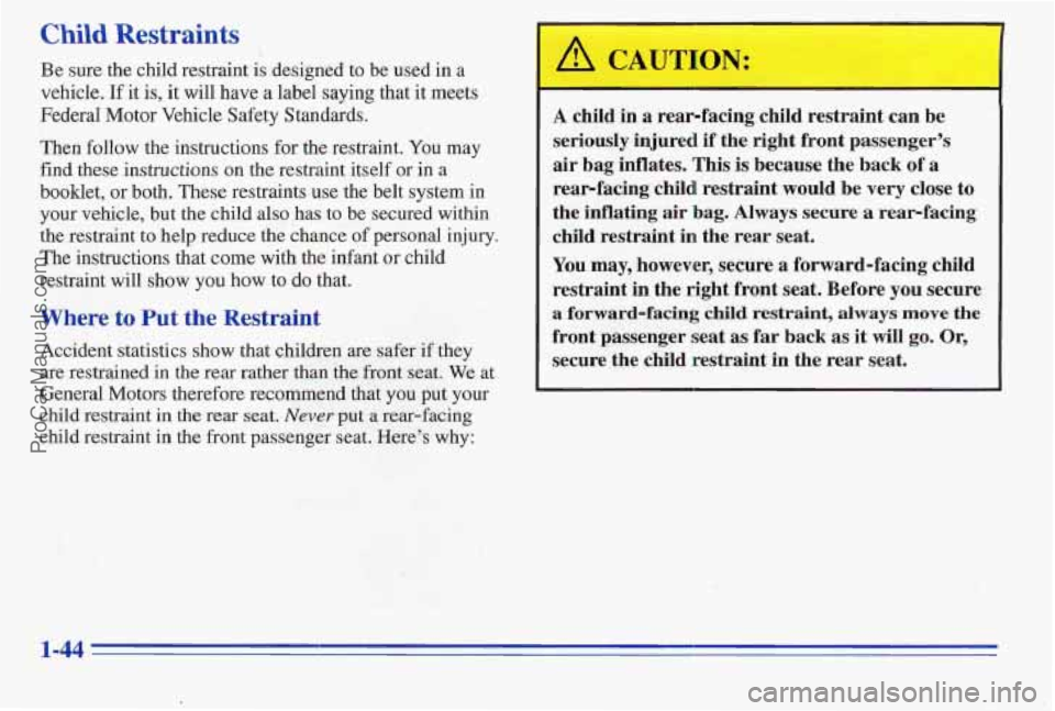 PONTIAC PONTIAC 1996 Owners Manual Child Restraints
be sure the child restraint is designed to be used in a
vehicle. If it is, it will have a label saying that it meets
FederaI Motor Vehicle Safety Standards.
Then follow PONTIAC PONTIAC 1996 Owners Manual Child Restraints
be sure the child restraint is designed to be used in a
vehicle. If it is, it will have a label saying that it meets
FederaI Motor Vehicle Safety Standards.
Then follow