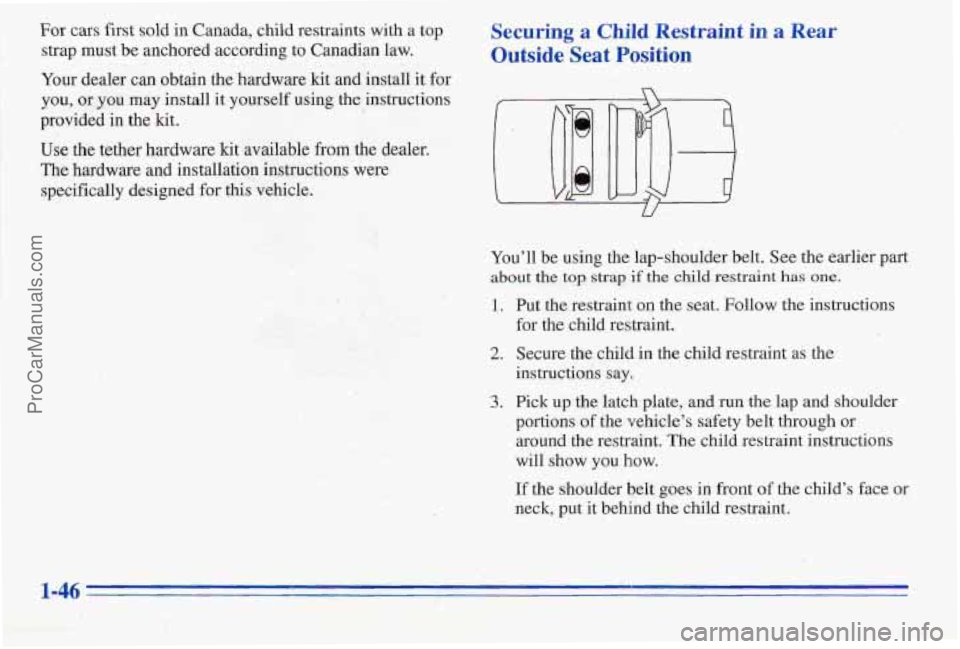 PONTIAC PONTIAC 1996 Owners Manual For cars first sold in Canada, child restraints with a top Securing a Child Restraint in a Rear
strap must be anchored according to Canadian law. Outside Seat Position
Your dealer can obtain th PONTIAC PONTIAC 1996 Owners Manual For cars first sold in Canada, child restraints with a top Securing a Child Restraint in a Rear
strap must be anchored according to Canadian law. Outside Seat Position
Your dealer can obtain th