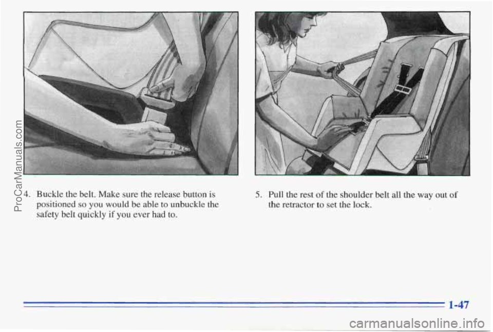 PONTIAC PONTIAC 1996  Owners Manual 4. Buckle the belt. Make sure  the  release  button  is 
positioned 
so you would  be able  to  unbuckle  the 
safety  belt  quickly  if  you  ever had  to. 
5. Pull the  rest of the shoulder  belt al